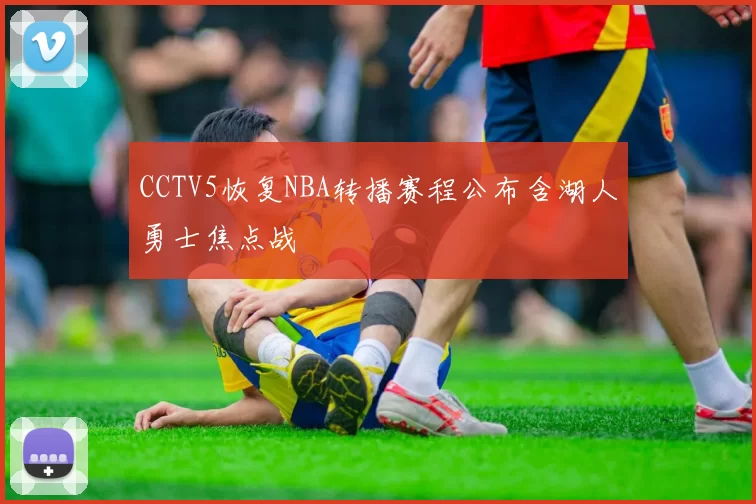 CCTV5恢复NBA转播赛程公布含湖人勇士焦点战