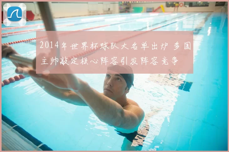 2014年世界杯球队大名单出炉 多国主帅敲定核心阵容引发阵容竞争