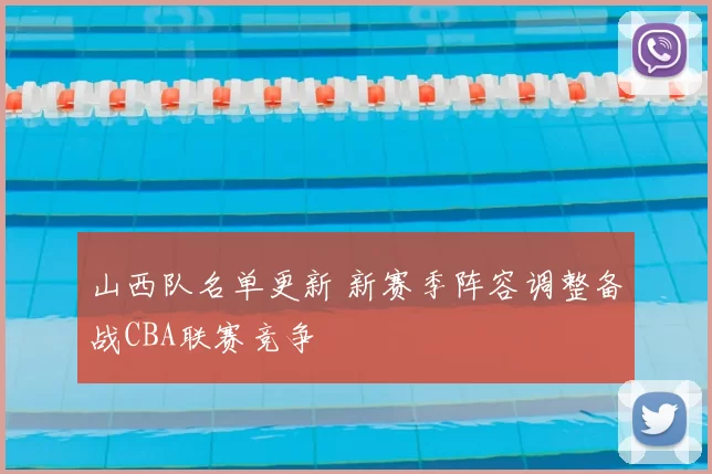 山西队名单更新 新赛季阵容调整备战CBA联赛竞争