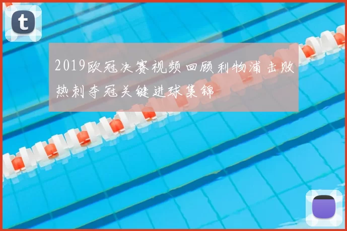 2019欧冠决赛视频回顾利物浦击败热刺夺冠关键进球集锦