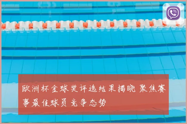 欧洲杯金球奖评选结果揭晓 聚焦赛事最佳球员竞争态势